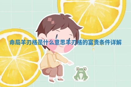 命局羊刃格是什么意思 羊刃格的富贵条件详解