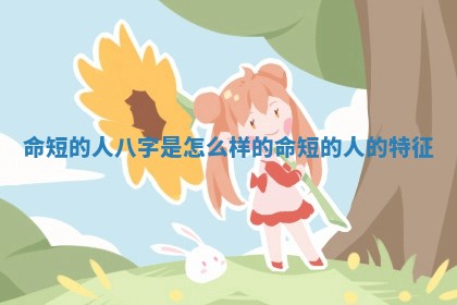 命短的人八字是怎么样的_命短的人的特征 命短的人八字是怎么样的_命短的人的特征