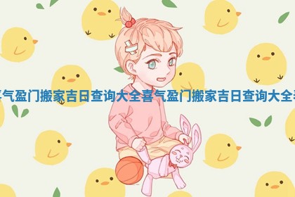 喜气盈门搬家吉日查询大全 喜气盈门搬家吉日查询大全表