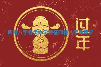 四柱八字各类命学特征 四柱八字命理学