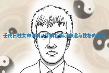 壬戌日柱女命详解八字解析揭示命运与性格的奥秘
