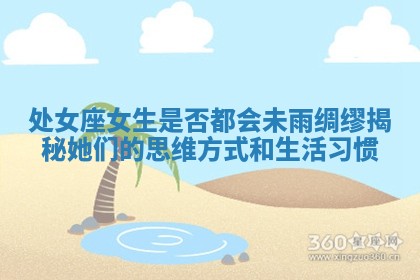 处女座女生是否都会未雨绸缪揭秘她们的思维方式和生活习惯