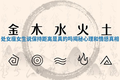 处女座女生说保持距离是真的吗揭秘心理和情感真相