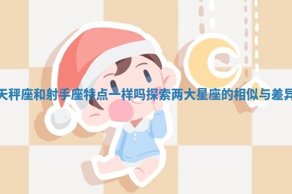 天秤座和射手座特点一样吗探索两大星座的相似与差异