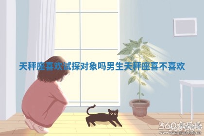 天秤座喜欢试探对象吗男生_天秤座喜不喜欢