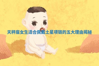 天秤座女生适合佩戴土星项链的五大理由揭秘