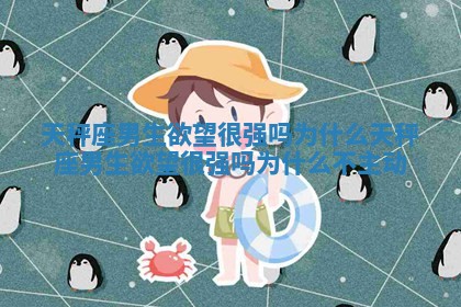 天秤座男生欲望很强吗为什么_天秤座男生欲望很强吗为什么不主动