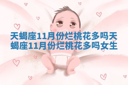天蝎座11月份烂桃花多吗 天蝎座11月份烂桃花多吗女生