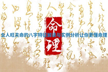 女人旺夫命的八字特征解读与实例分析让你更懂命理