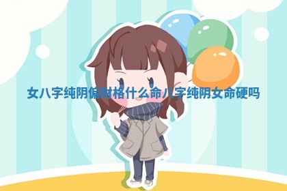 女八字纯阴偏财格什么命_八字纯阴女命硬吗