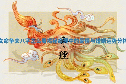 女命争夫八字怎么看揭秘命理中的爱情与婚姻运势分析