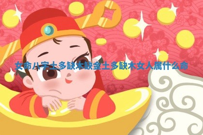 女命八字土多缺木缺金_土多缺木女人属什么命