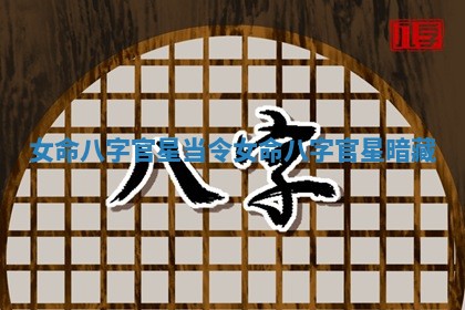 女命八字官星当令 女命八字官星暗藏