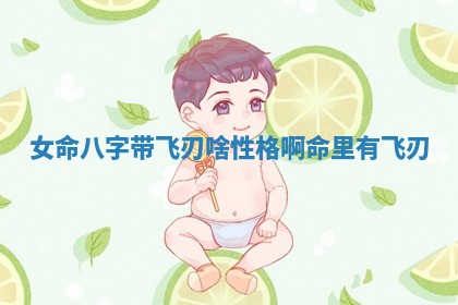 女命八字带飞刃啥性格啊_命里有飞刃