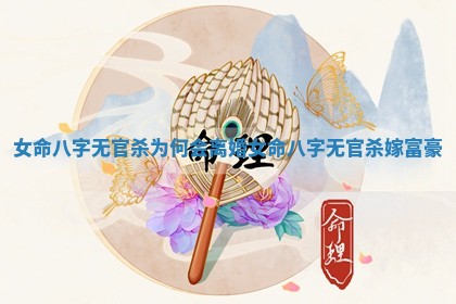 女命八字无官杀为何会离婚_女命八字无官杀嫁富豪 女命八字无官杀为何会离婚_女命八字无官杀嫁富豪