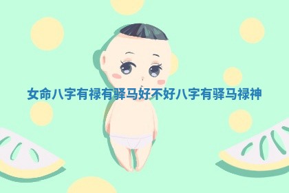 女命八字有禄有驿马好不好 八字有驿马禄神