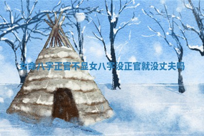 女命八字正官不显 女八字没正官就没丈夫吗