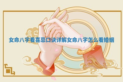 女命八字看喜忌口诀详解 女命八字怎么看婚姻