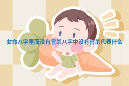 女命八字里面没有官杀_八字中没有官杀代表什么 女命八字里面没有官杀_八字中没有官杀代表什么