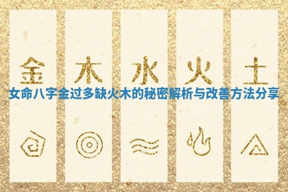 女命八字金过多缺火木的秘密解析与改善方法分享