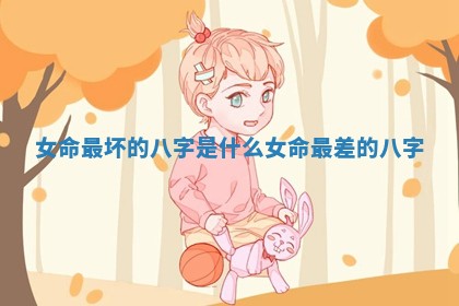 女命最坏的八字是什么_女命最差的八字