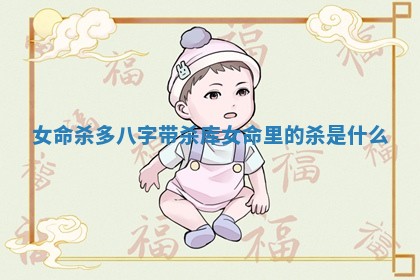 女命杀多八字带杀库_女命里的杀是什么