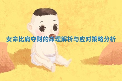 女命比肩夺财的命理解析与应对策略分析