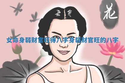 女命身弱财官旺得八字_身弱财官旺的八字 女命身弱财官旺得八字_身弱财官旺的八字