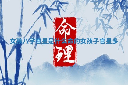 女孩八字官星是什么命的 女孩子官星多