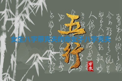女生八字带克夫的命 女子八字克夫