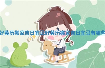 好黄历搬家吉日宜忌 好黄历搬家吉日宜忌有哪些