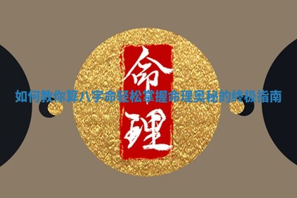 如何教你算八字命轻松掌握命理奥秘的终极指南