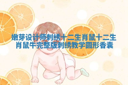 嫩芽设计师刺绣十二生肖鼠 十二生肖鼠牛完整版刺绣教学圆形香囊