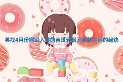 寻找4月份搬家入住的吉日轻松开启新生活的秘诀