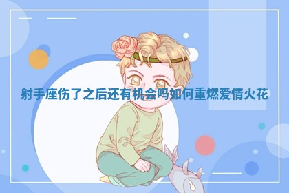 射手座伤了之后还有机会吗 如何重燃爱情火花