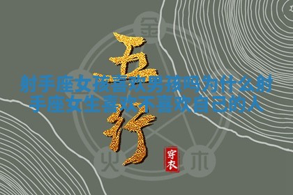 射手座女孩喜欢男孩吗为什么_射手座女生喜欢不喜欢自己的人 射手座女孩喜欢男孩吗为什么_射手座女生喜欢不喜欢自己的人