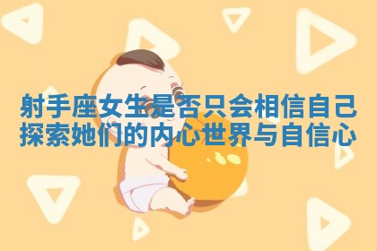 射手座女生是否只会相信自己探索她们的内心世界与自信心