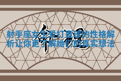 射手座女生爱打直球的性格解析让你更了解她们的真实想法