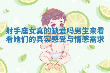 射手座女真的缺爱吗男生来看看她们的真实感受与情感需求 射手座女真的缺爱吗男生来看看她们的真实感受与情感需求