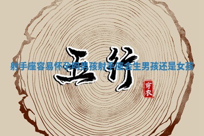 射手座容易怀孕吗男孩 射手座会生男孩还是女孩