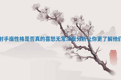 射手座性格是否真的喜怒无常深度分析让你更了解他们