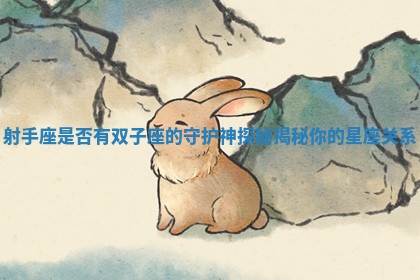射手座是否有双子座的守护神探秘揭秘你的星座关系