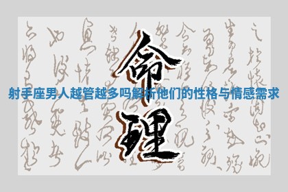 射手座男人越管越多吗解析他们的性格与情感需求