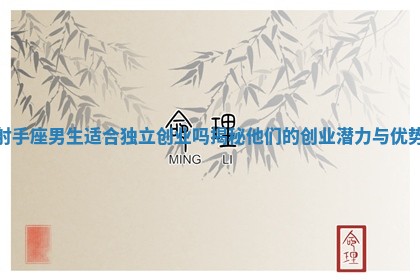 射手座男生适合独立创业吗揭秘他们的创业潜力与优势
