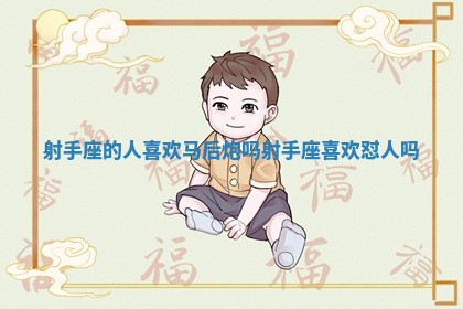 射手座的人喜欢马后炮吗_射手座喜欢怼人吗 射手座的人喜欢马后炮吗_射手座喜欢怼人吗