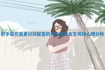 射手座究竟更讨厌腻歪的男生还是女生揭秘心理分析