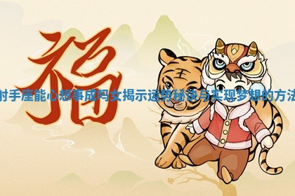 射手座能心想事成吗女揭示运势秘诀与实现梦想的方法