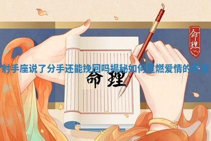 射手座说了分手还能挽回吗揭秘如何重燃爱情的希望