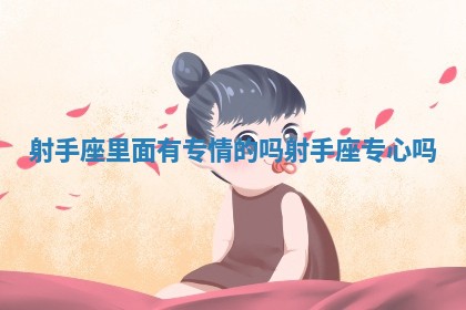 射手座里面有专情的吗_射手座专心吗