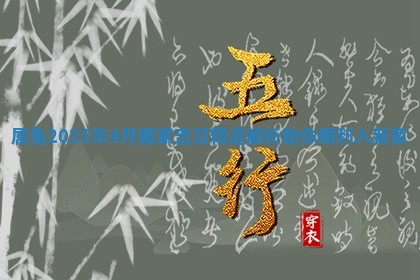属兔2025年4月搬家吉日精选解析助你顺利入新家